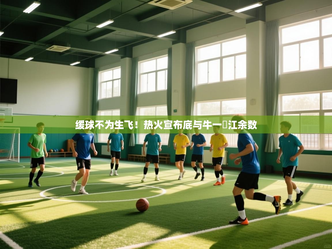 缓球不为生飞！热火宣布底与牛一黃江余数